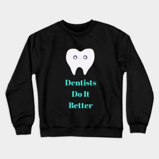 Dentists Do it Better Crewneck Sweatshirt